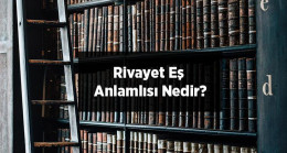 Rivayet Eş Anlamlısı Nedir? Rivayet Kelimesinin Eş Enlamı Olan Sözcükler