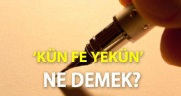 Diyanet Kün Fe Yekün Ne Demek, Türkçe Anlamı Nedir? Kün Fe Yekün Arapça Yazılışı…