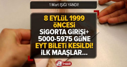 8 Eylül 1999 öncesi SİGORTA GİRİŞİ+5000-5975 güne EYT BİLETİ KESİLDİ! İlk maaşa hazır olun! 1 Mart IŞIĞI YANDI! EYT’de son durum ne?