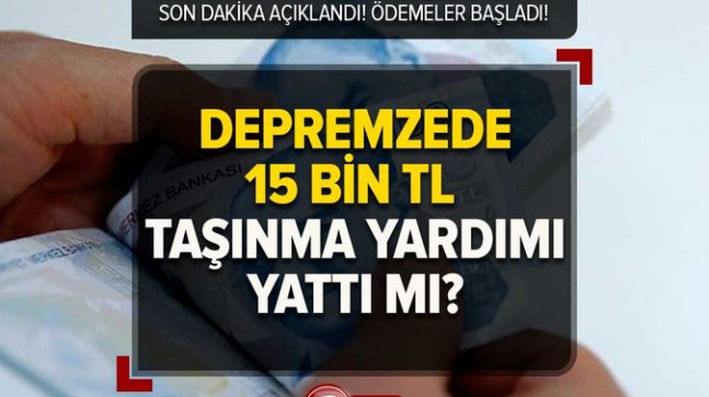 15 bin TL taşınma yardımı ne zaman yatacak? Depremzede taşınma yardımı nasıl alınır? Ödemeler başladı!