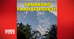 Yanardağ faaliyete geçti, turizm faaliyetleri durduruldu