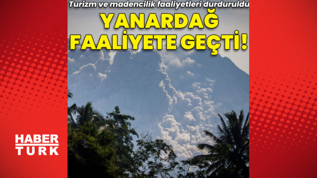 Yanardağ faaliyete geçti, turizm faaliyetleri durduruldu