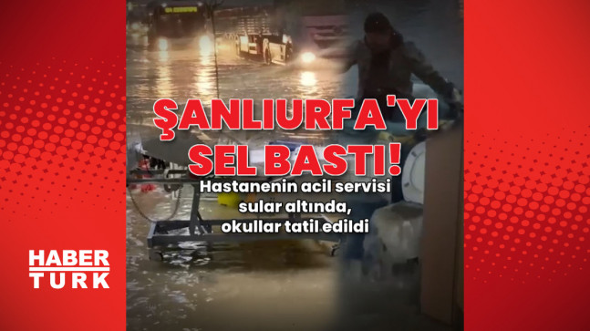 Şanlıurfa'yı sel bastı! Acil servis sular altında, okullar tatil