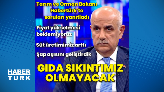 Tarım ve Orman Bakanı Vahit Kirişci’den Habertürk’e açıklamalar