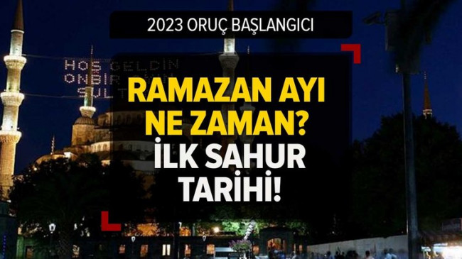 2023 ORUÇ BAŞLANGICI | Ramazan ayı ne zaman başlıyor? İlk sahura ne zaman kalkılacak? Diyanet dini günler