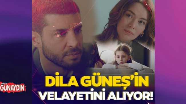 Bir Küçük Gün Işığı’nda Dila Güneş’in velayetini alıyor!
