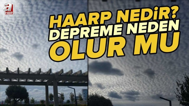 Depremin sebebi HAARP projesi mi? HAARP teknolojisi NELER YAPABİLİR? HAARP saldırısı ne demek? Sea-based X-band Radar gemisi nedir?