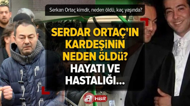 Serkan Ortaç kimdir, neden öldü, kaç yaşında? Serdar Ortaç’ın kardeşinin hastalığı neydi? Hayatı ve hastalığı…