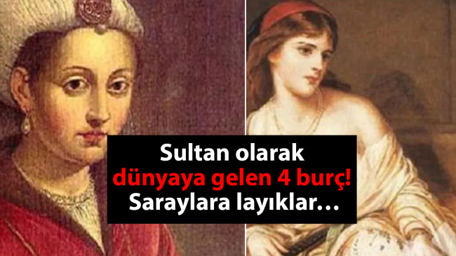 Sultan olarak dünyaya gelen 4 burç: Saraylara layıklar