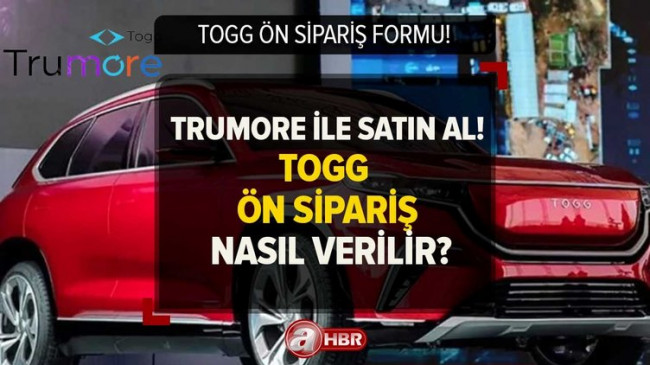 TOGG ’TRUMORE’ ön sipariş nasıl verilir? TRUMORE uygulaması nedir, nasıl indirilir? TOGG SATIŞ FİYATI…