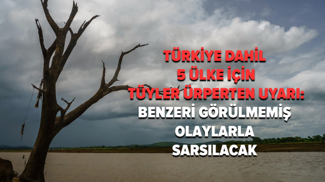 Türkiye dahil 5 farklı ülke için tüyler ürperten bir uyarı daha geldi: Benzeri görülmemiş olaylar olacak