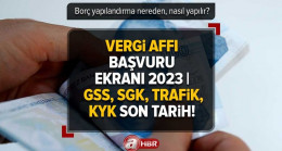 VERGİ AFFI BAŞVURU 2023 | Borçlar silindi mi, ne zaman silinecek? GSS, SGK, Trafik, KYK son başvuru tarihi!