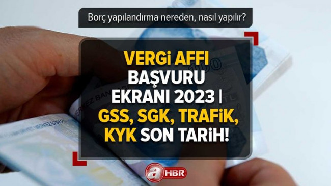 VERGİ AFFI BAŞVURU 2023 | Borçlar silindi mi, ne zaman silinecek? GSS, SGK, Trafik, KYK son başvuru tarihi!